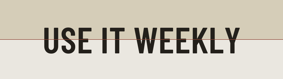 Use it weekly