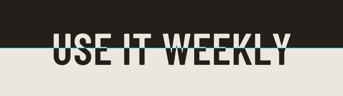 Use it weekly